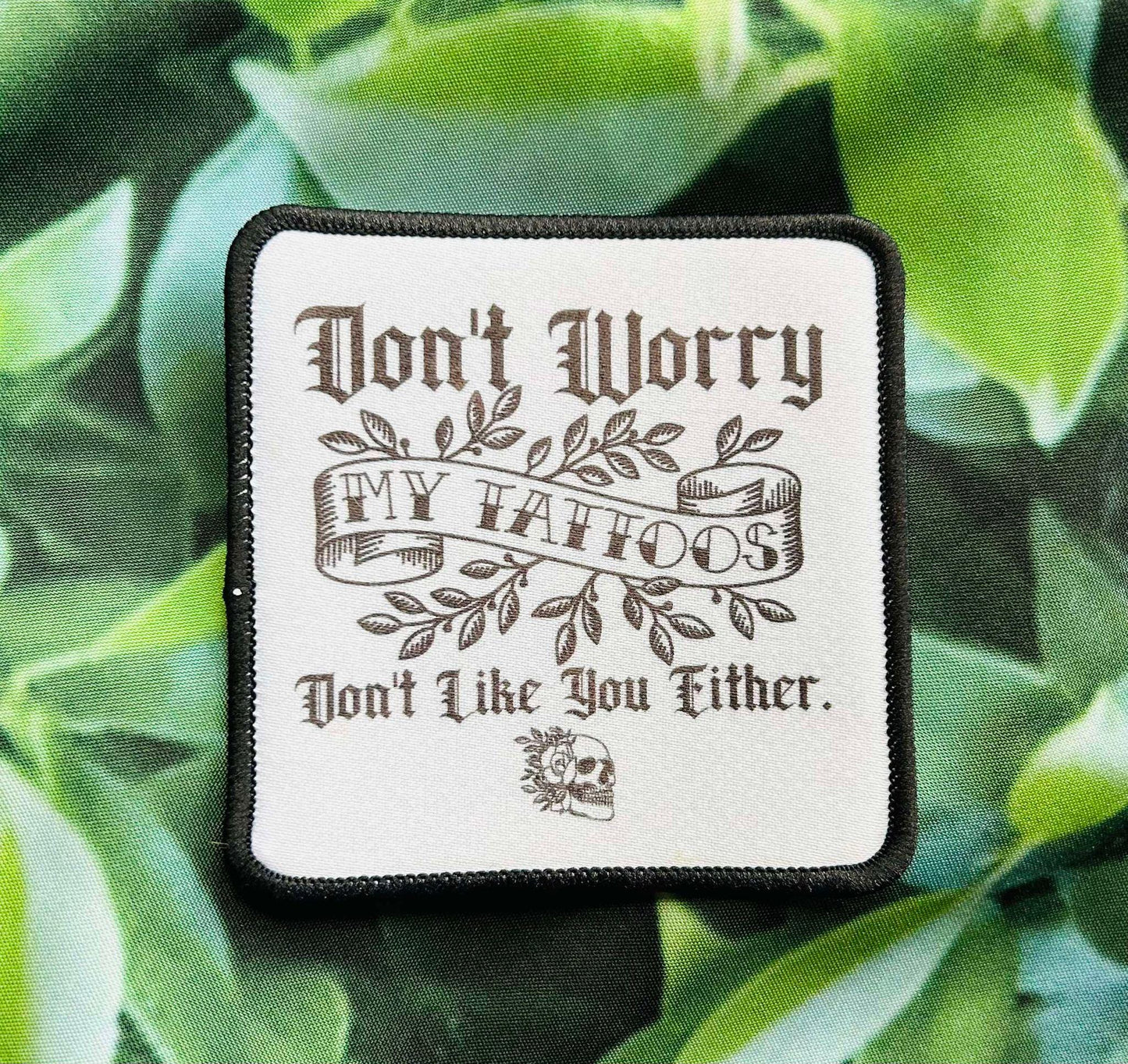 Don't Worry My Tattoos Don't Like You Either- Tattoo- Patches- Iron On- Funny Patches- Custom Patches