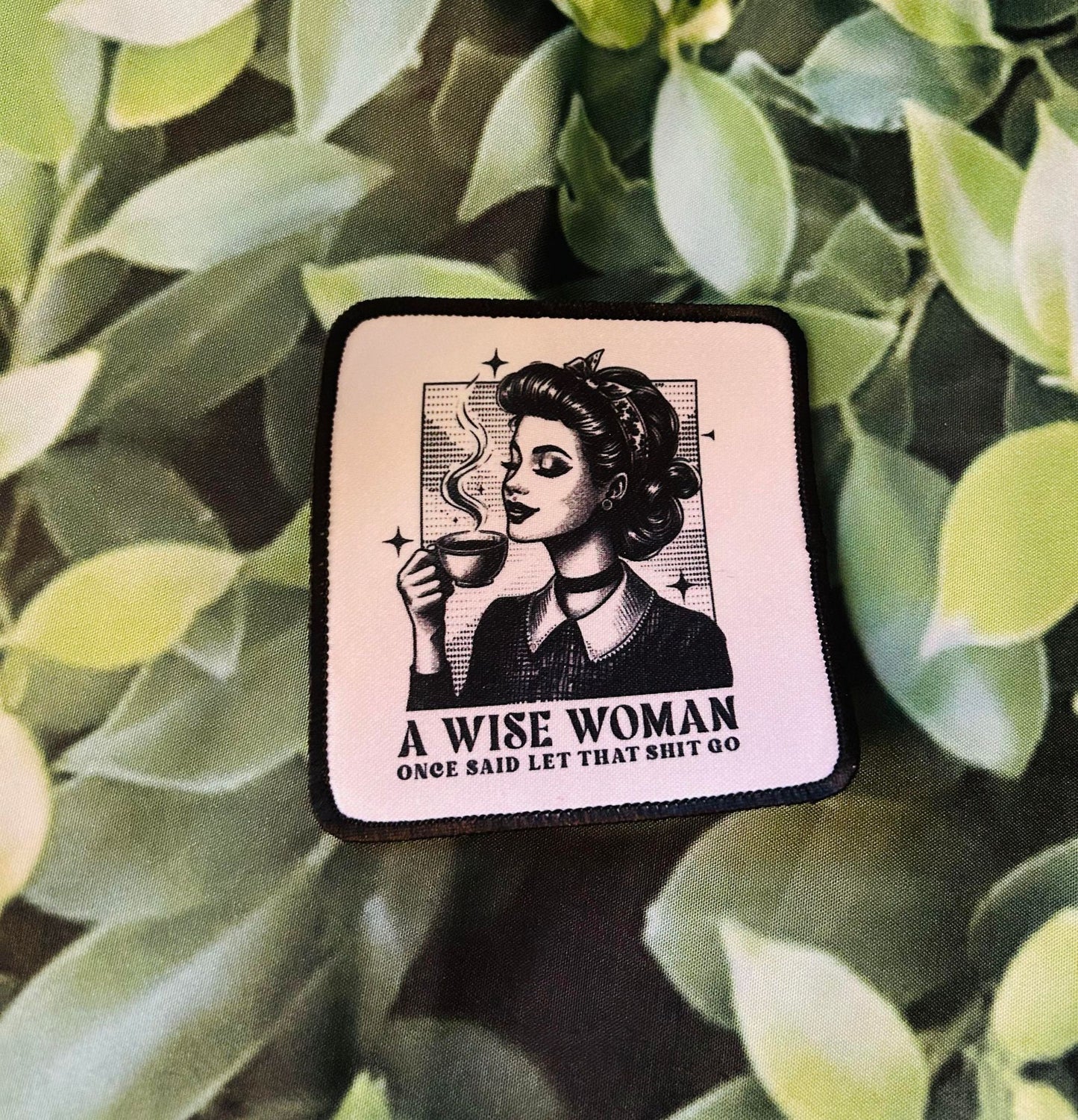 A Wise Woman Once Said Let That Shit Go-Sublimation Patch- Trucker Hat Patch- Patches