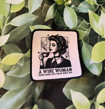 A Wise Woman Once Said Let That Shit Go-Sublimation Patch- Trucker Hat Patch- Patches