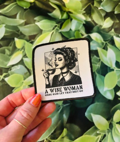 A Wise Woman Once Said Let That Shit Go-Sublimation Patch- Trucker Hat Patch- Patches