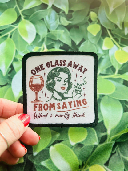 One Glass Away from Saying What I Really Think- Sublimation Patch- Iron On- Patch- Trucker Hat Patch- Hat Patch