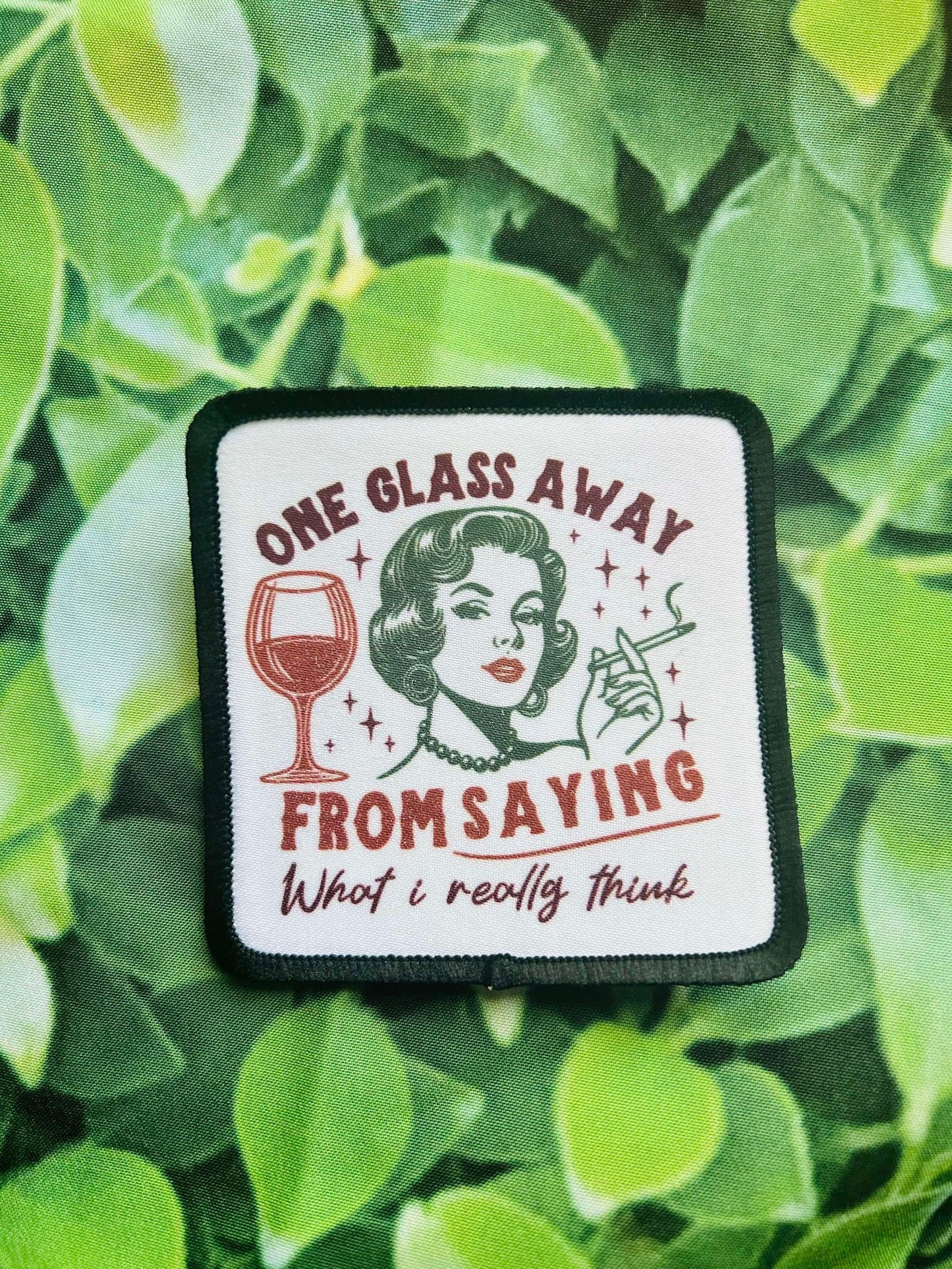 One Glass Away from Saying What I Really Think- Sublimation Patch- Iron On- Patch- Trucker Hat Patch- Hat Patch