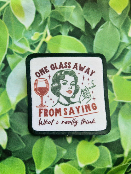 One Glass Away from Saying What I Really Think- Sublimation Patch- Iron On- Patch- Trucker Hat Patch- Hat Patch