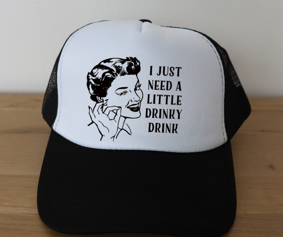 I Just Need A Little Drinky Drink Trucker Hat- Edgy- Sassy- Custom Hats