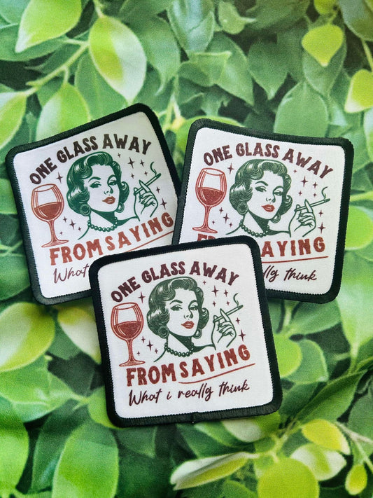 One Glass Away from Saying What I Really Think- Sublimation Patch- Iron On- Patch- Trucker Hat Patch- Hat Patch